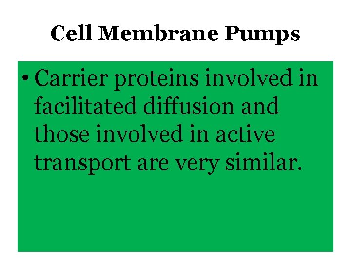 Cell Membrane Pumps • Carrier proteins involved in facilitated diffusion and those involved in Cell Membrane Pumps • Carrier proteins involved in facilitated diffusion and those involved in