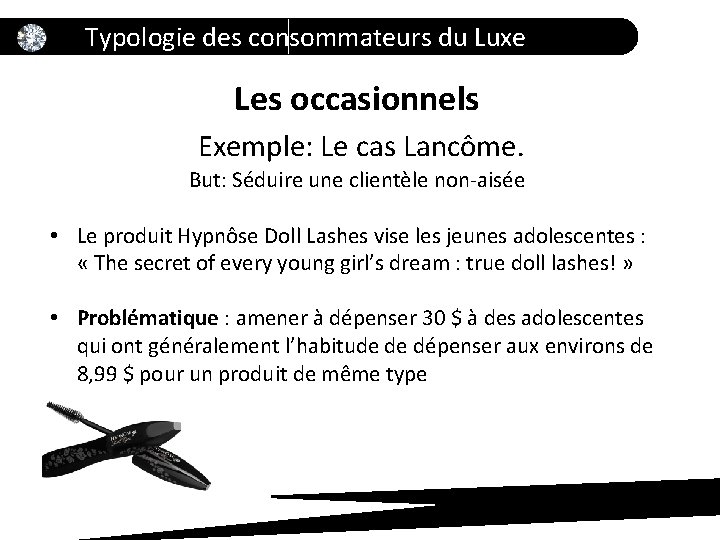 Typologie des consommateurs du Luxe Les occasionnels Exemple: Le cas Lancôme. But: Séduire une