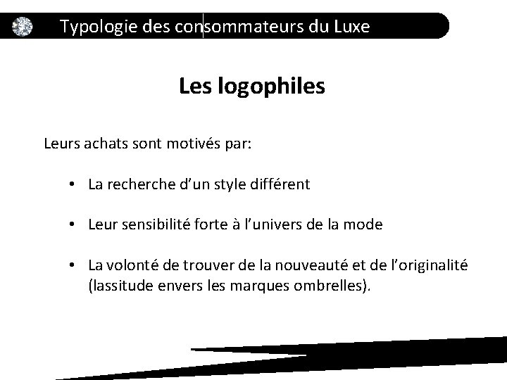 Typologie des consommateurs du Luxe Les logophiles Leurs achats sont motivés par: • La