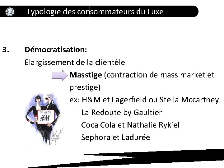 Typologie des consommateurs du Luxe 3. Démocratisation: Elargissement de la clientèle Masstige (contraction de