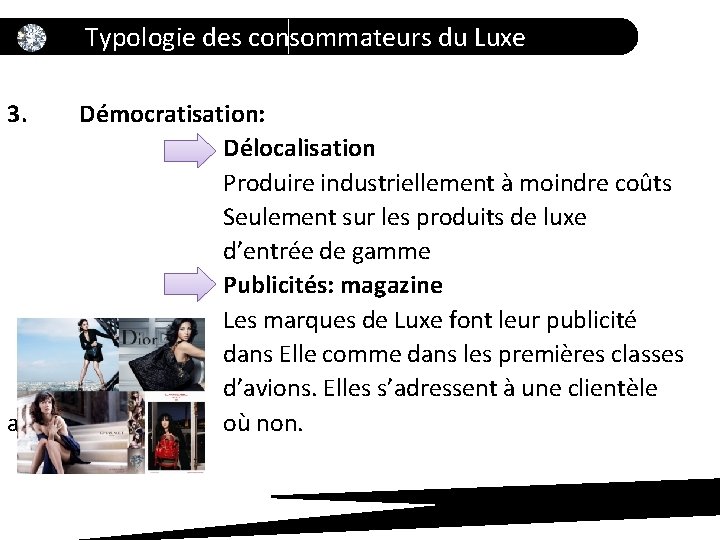 Typologie des consommateurs du Luxe 3. Démocratisation: Délocalisation Produire industriellement à moindre coûts Seulement