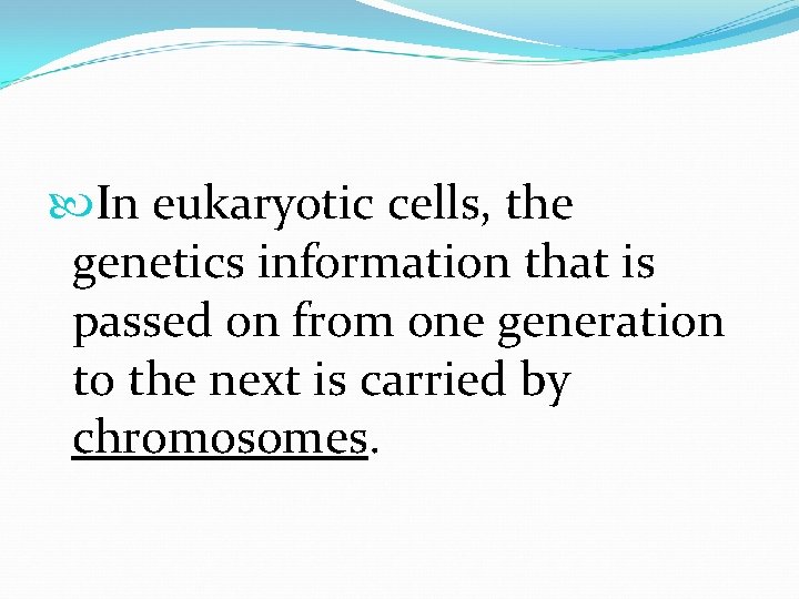  In eukaryotic cells, the genetics information that is passed on from one generation