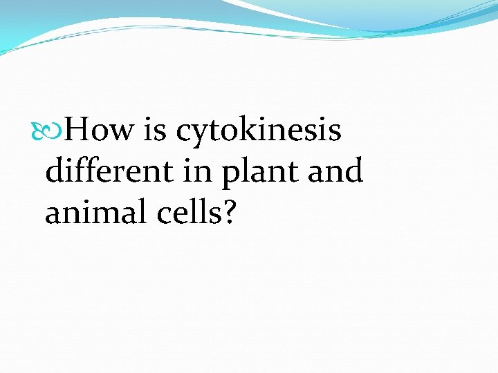  How is cytokinesis different in plant and animal cells? 