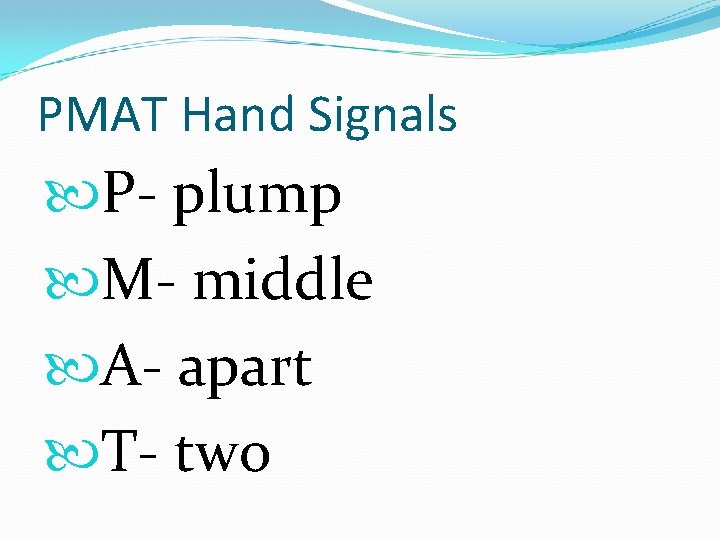 PMAT Hand Signals P- plump M- middle A- apart T- two 