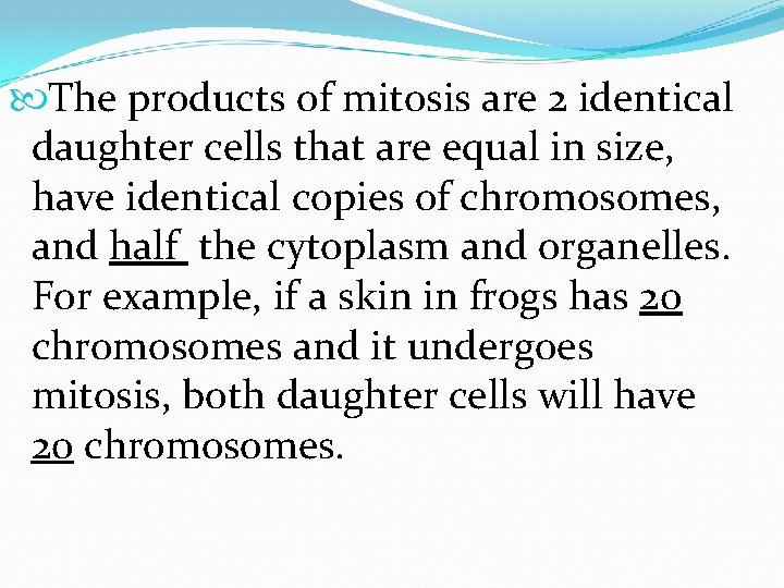  The products of mitosis are 2 identical daughter cells that are equal in