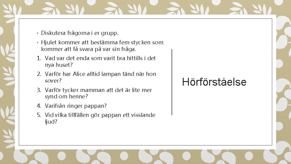 ◦ Diskutera frågorna i er grupp. ◦ Hjulet kommer att bestämma fem stycken som