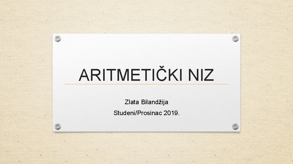 ARITMETIČKI NIZ Zlata Bilandžija Studeni/Prosinac 2019. 