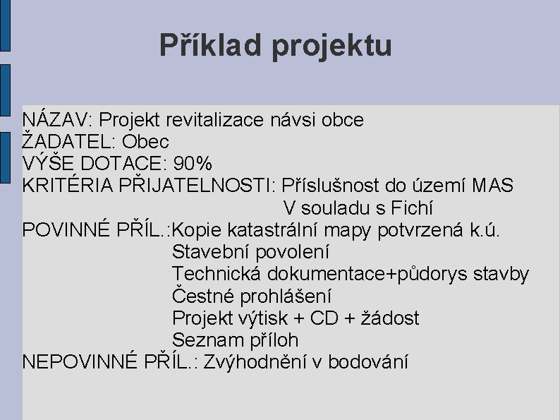 Příklad projektu NÁZAV: Projekt revitalizace návsi obce ŽADATEL: Obec VÝŠE DOTACE: 90% KRITÉRIA PŘIJATELNOSTI: