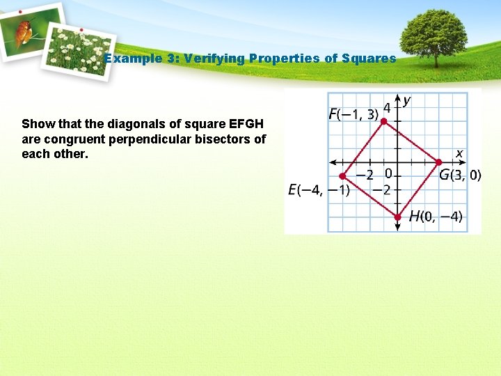 Example 3: Verifying Properties of Squares Show that the diagonals of square EFGH are