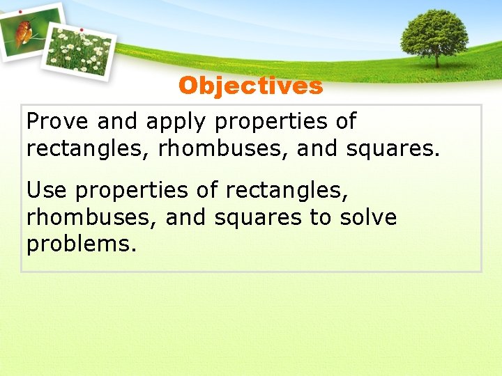 Objectives Prove and apply properties of rectangles, rhombuses, and squares. Use properties of rectangles,