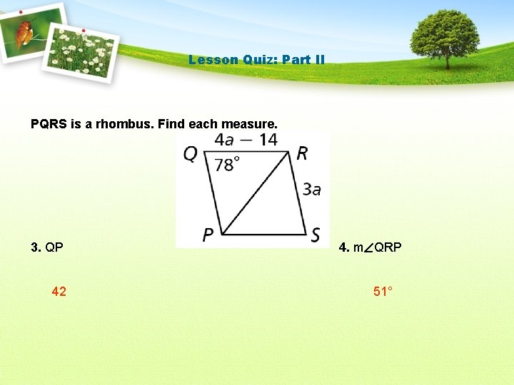 Lesson Quiz: Part II PQRS is a rhombus. Find each measure. 3. QP 42