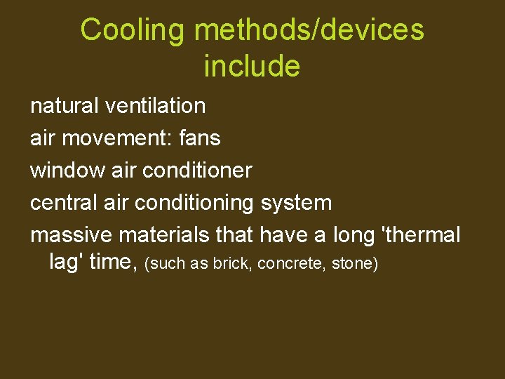 Cooling methods/devices include natural ventilation air movement: fans window air conditioner central air conditioning