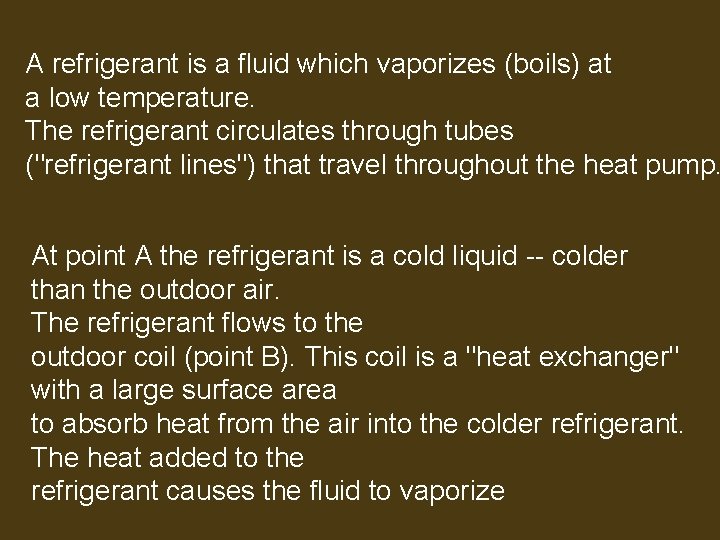 A refrigerant is a fluid which vaporizes (boils) at a low temperature. The refrigerant