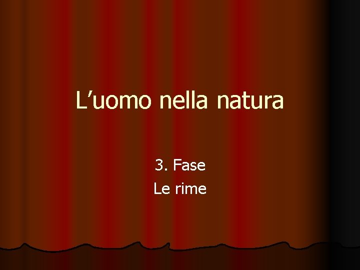 L’uomo nella natura 3. Fase Le rime 