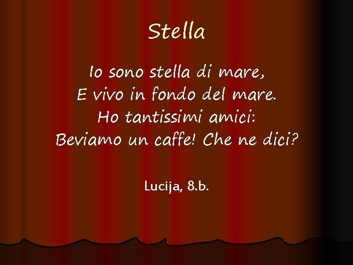 Stella Io sono stella di mare, E vivo in fondo del mare. Ho tantissimi