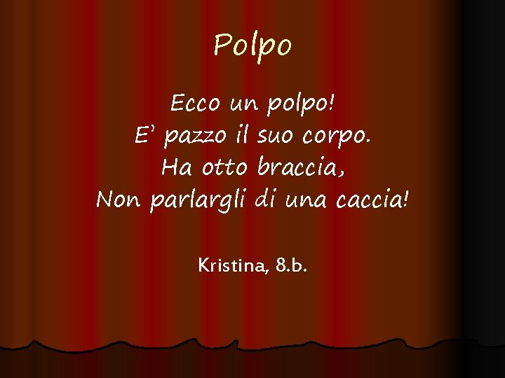 Polpo Ecco un polpo! E’ pazzo il suo corpo. Ha otto braccia, Non parlargli