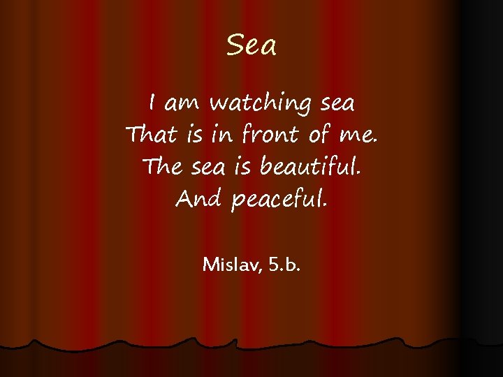 Sea I am watching sea That is in front of me. The sea is