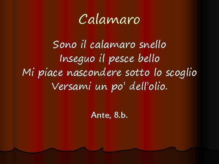 Calamaro Sono il calamaro snello Inseguo il pesce bello Mi piace nascondere sotto lo