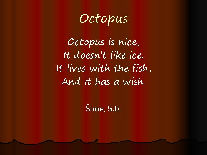 Octopus is nice, It doesn’t like ice. It lives with the fish, And it