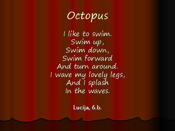 Octopus I like to swim. Swim up, Swim down, Swim forward And turn around.