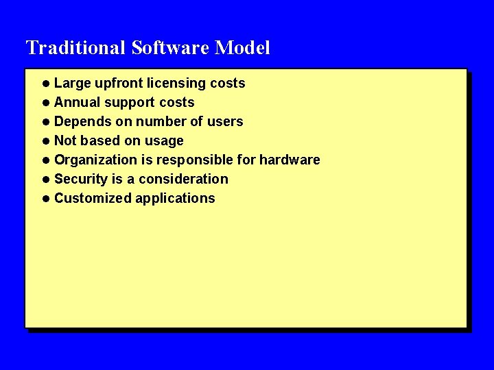 Traditional Software Model l Large upfront licensing costs l Annual support costs l Depends