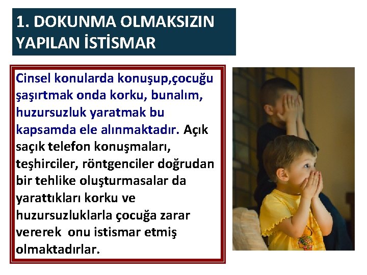 1. DOKUNMA OLMAKSIZIN YAPILAN İSTİSMAR Cinsel konularda konuşup, çocuğu şaşırtmak onda korku, bunalım, huzursuzluk