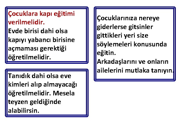 Çocuklara kapı eğitimi verilmelidir. Evde birisi dahi olsa kapıyı yabancı birisine açmaması gerektiği öğretilmelidir.