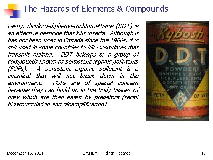 The Hazards of Elements & Compounds Lastly, dichloro-diphenyl-trichloroethane (DDT) is an effective pesticide that