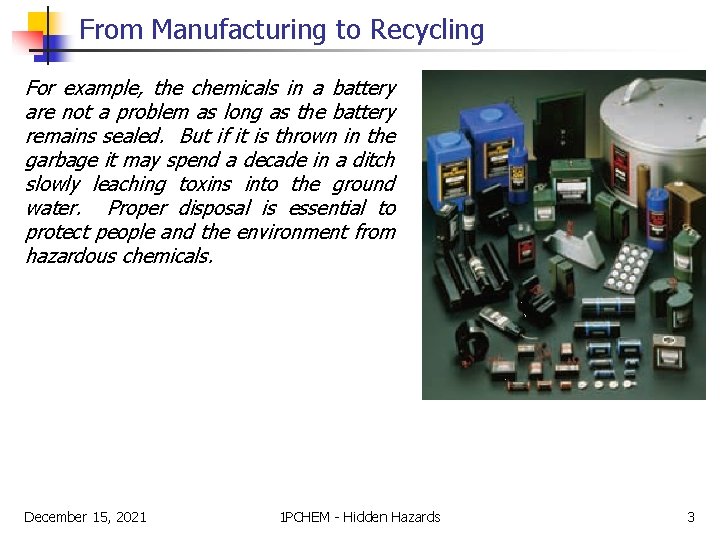 From Manufacturing to Recycling For example, the chemicals in a battery are not a