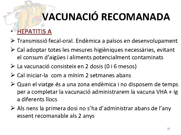 VACUNACIÓ RECOMANADA • HEPATITIS A Ø Transmissió fecal-oral. Endèmica a països en desenvolupament Ø