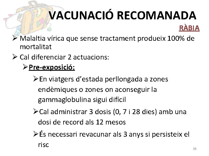 VACUNACIÓ RECOMANADA RÀBIA Ø Malaltia vírica que sense tractament produeix 100% de mortalitat Ø