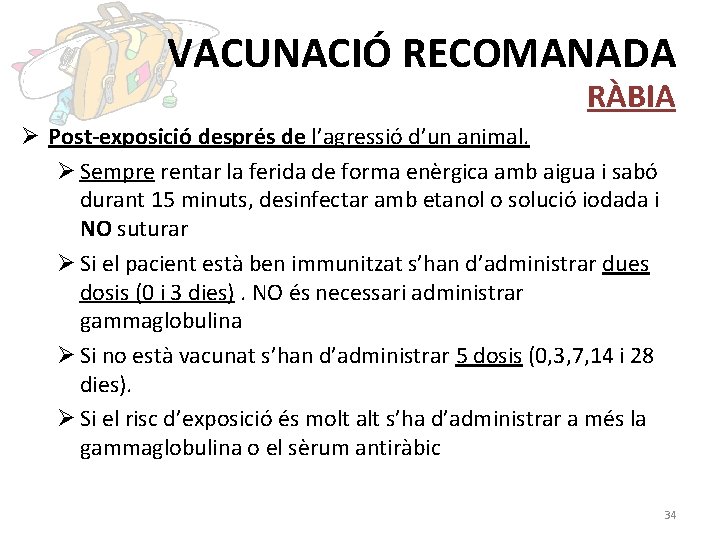 VACUNACIÓ RECOMANADA RÀBIA Ø Post-exposició després de l’agressió d’un animal. Ø Sempre rentar la