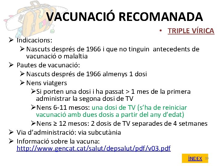 VACUNACIÓ RECOMANADA • TRIPLE VÍRICA Ø Indicacions: Ø Nascuts després de 1966 i que