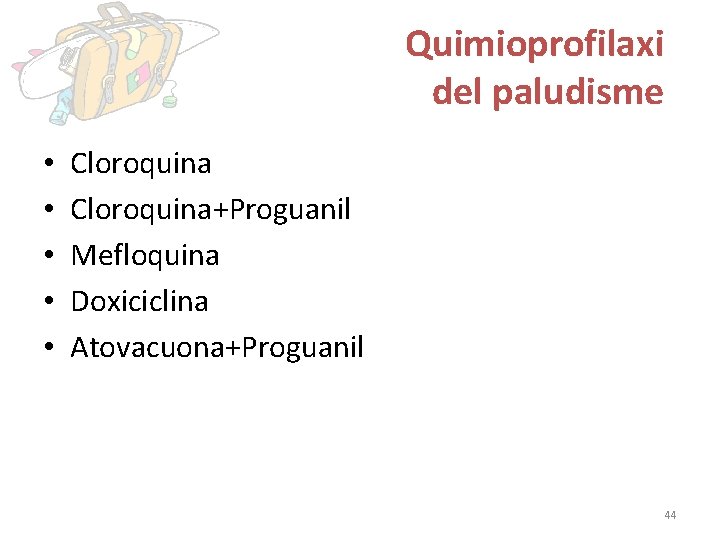 Quimioprofilaxi del paludisme • • • Cloroquina+Proguanil Mefloquina Doxiciclina Atovacuona+Proguanil 44 