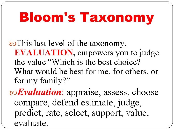 Bloom's Taxonomy This last level of the taxonomy, EVALUATION, empowers you to judge the