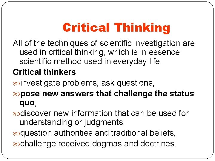 Critical Thinking All of the techniques of scientific investigation are used in critical thinking,