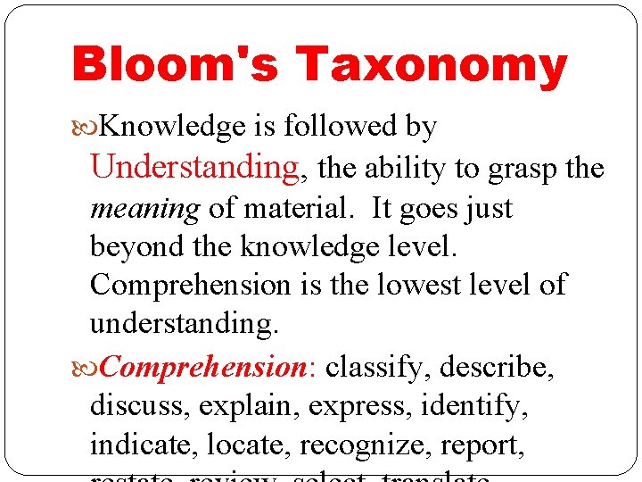Bloom's Taxonomy Knowledge is followed by Understanding, the ability to grasp the meaning of