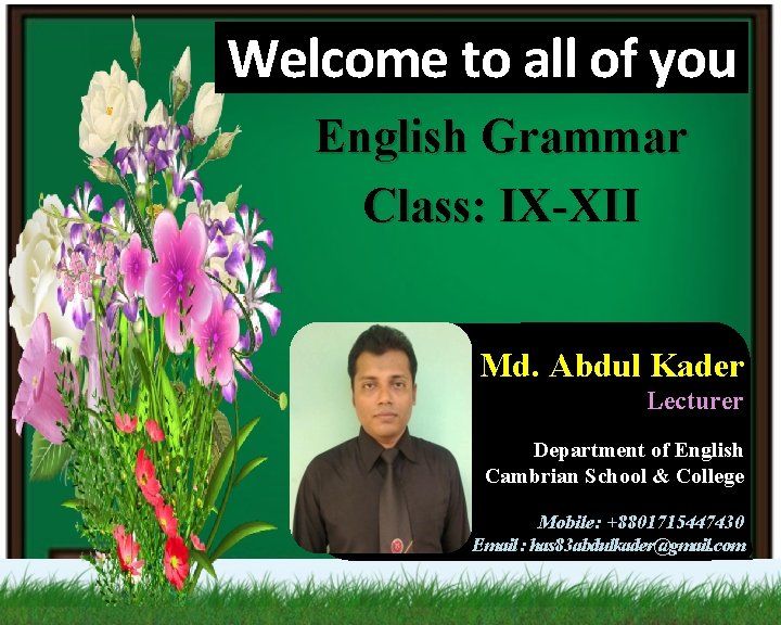 Welcome to all of you English Grammar Class: IX-XII Md. Abdul Kader Lecturer Department