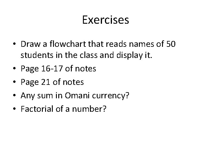 Exercises • Draw a flowchart that reads names of 50 students in the class