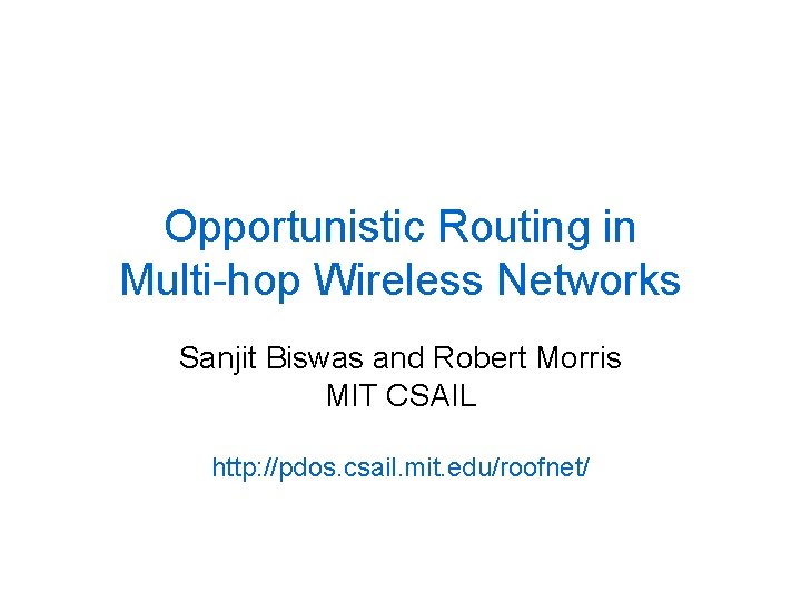 Opportunistic Routing in Multi-hop Wireless Networks Sanjit Biswas and Robert Morris MIT CSAIL http: