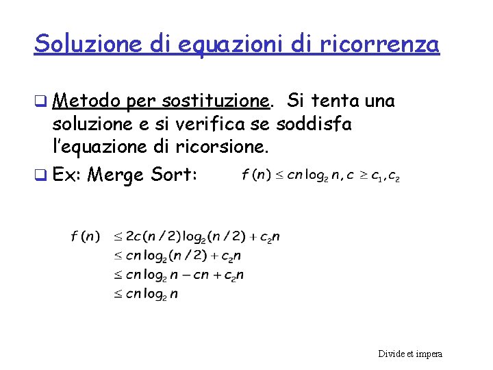 Soluzione di equazioni di ricorrenza q Metodo per sostituzione. Si tenta una soluzione e