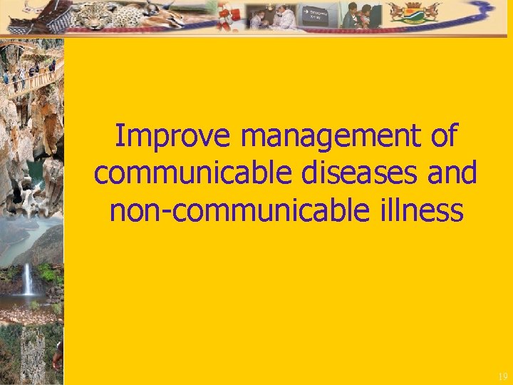 Improve management of communicable diseases and non-communicable illness 19 