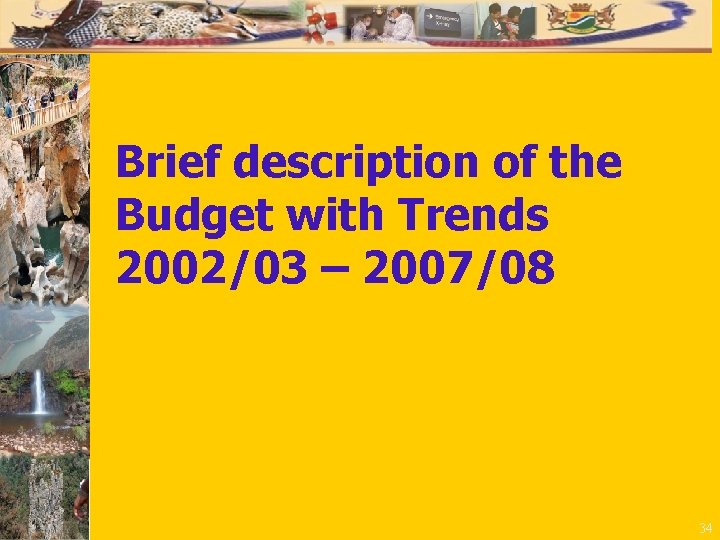 Brief description of the Budget with Trends 2002/03 – 2007/08 34 