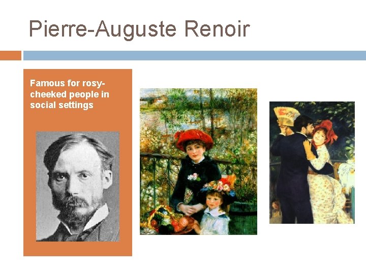 Pierre-Auguste Renoir Famous for rosycheeked people in social settings 