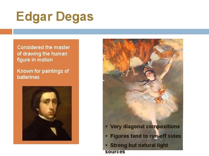 Edgar Degas Considered the master of drawing the human figure in motion Known for