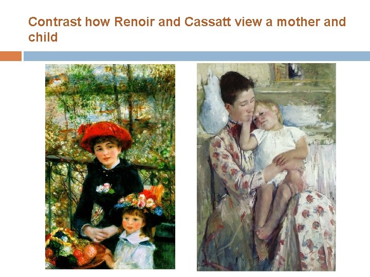 Contrast how Renoir and Cassatt view a mother and child 