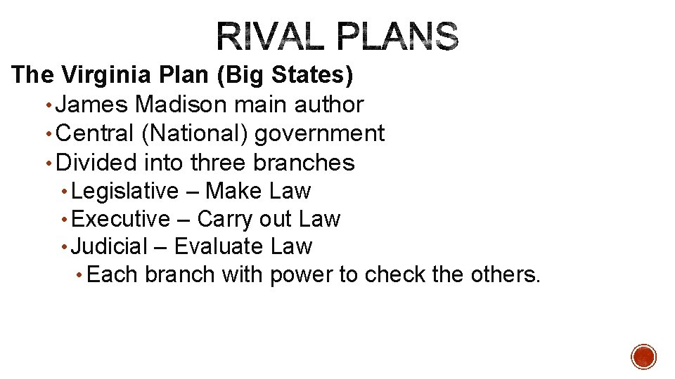 The Virginia Plan (Big States) • James Madison main author • Central (National) government