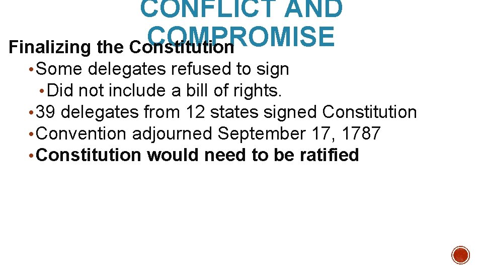 CONFLICT AND COMPROMISE Finalizing the Constitution • Some delegates refused to sign • Did