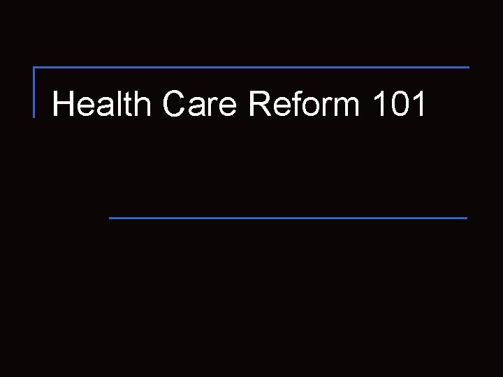 Health Care Reform 101 