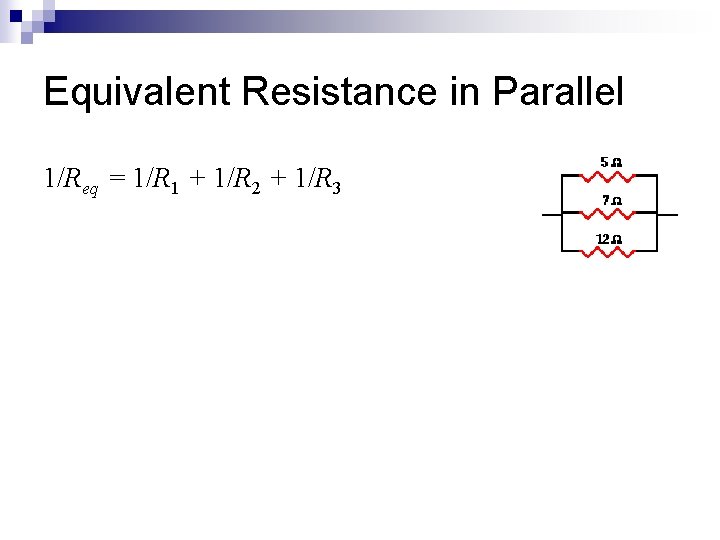 Equivalent Resistance in Parallel 1/Req = 1/R 1 + 1/R 2 + 1/R 3
